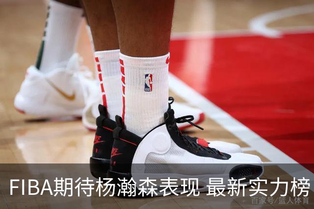 FIBA期待杨瀚森表现 最新实力榜：中国男篮高居第二
